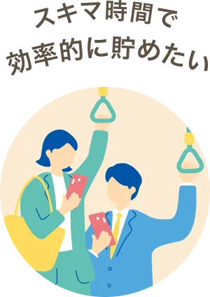 スキマ時間で効率的に貯めたい